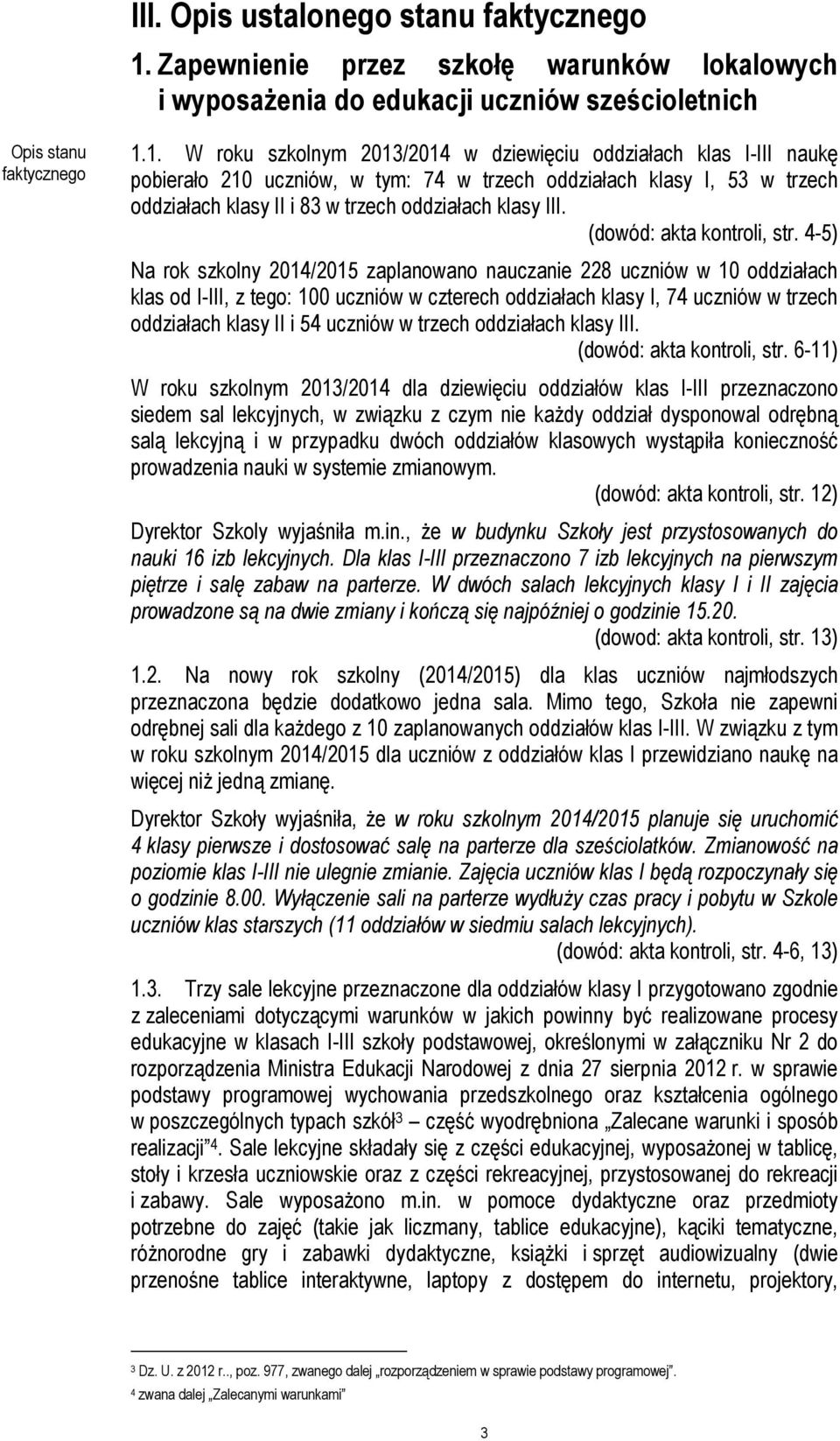 1. W roku szkolnym 2013/2014 w dziewięciu oddziałach klas I-III naukę pobierało 210 uczniów, w tym: 74 w trzech oddziałach klasy I, 53 w trzech oddziałach klasy II i 83 w trzech oddziałach klasy III.