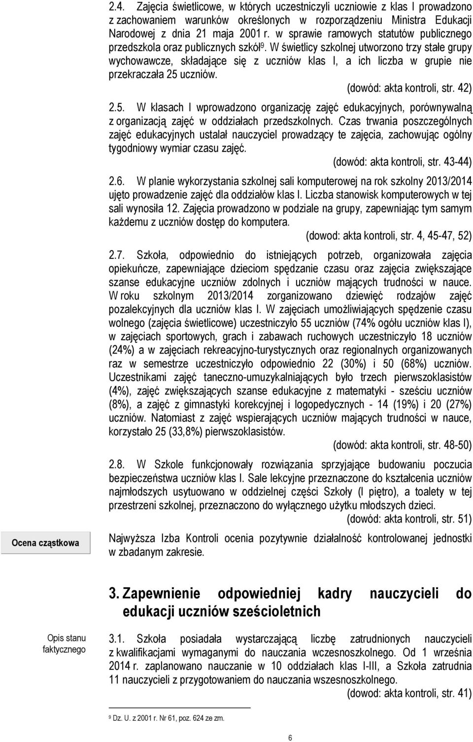 W świetlicy szkolnej utworzono trzy stałe grupy wychowawcze, składające się z uczniów klas I, a ich liczba w grupie nie przekraczała 25 