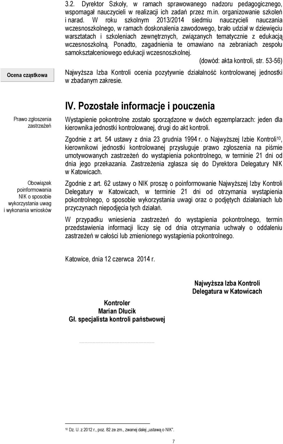 edukacją wczesnoszkolną. Ponadto, zagadnienia te omawiano na zebraniach zespołu samokształceniowego edukacji wczesnoszkolnej. (dowód: akta kontroli, str.