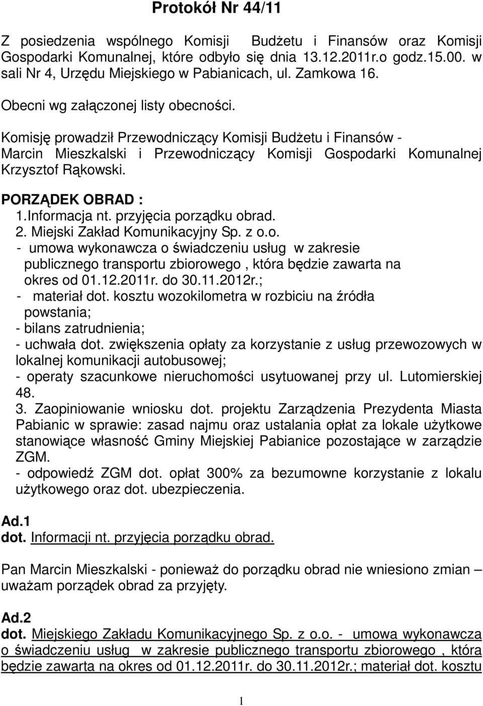 Komisję prowadził Przewodniczący Komisji Budżetu i Finansów - Marcin Mieszkalski i Przewodniczący Komisji Gospodarki Komunalnej Krzysztof Rąkowski. PORZĄDEK OBRAD : 1.Informacja nt.