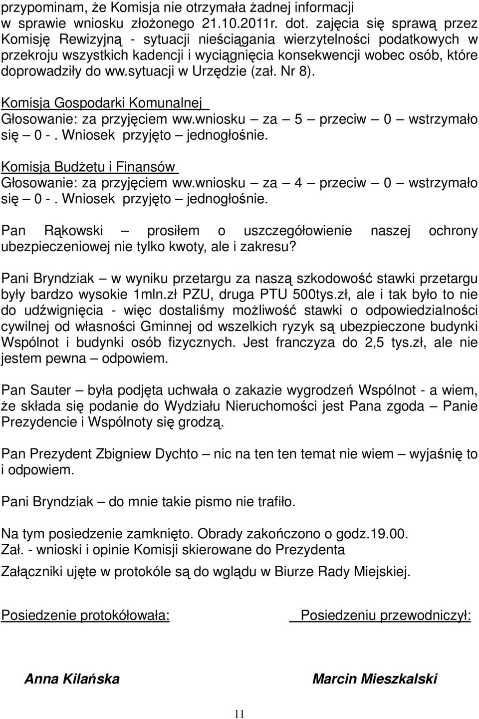 sytuacji w Urzędzie (zał. Nr 8). Komisja Gospodarki Komunalnej Głosowanie: za przyjęciem ww.wniosku za 5 przeciw 0 wstrzymało się 0 -. Wniosek przyjęto jednogłośnie.