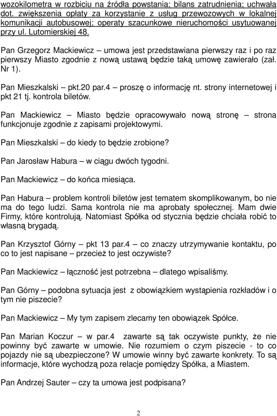 Pan Grzegorz Mackiewicz umowa jest przedstawiana pierwszy raz i po raz pierwszy Miasto zgodnie z nową ustawą będzie taką umowę zawierało (zał. Nr 1). Pan Mieszkalski pkt.20 par.