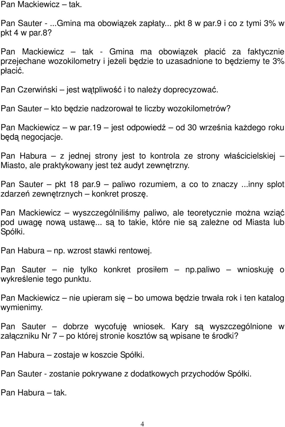 Pan Czerwiński jest wątpliwość i to należy doprecyzować. Pan Sauter kto będzie nadzorował te liczby wozokilometrów? Pan Mackiewicz w par.19 jest odpowiedź od 30 września każdego roku będą negocjacje.