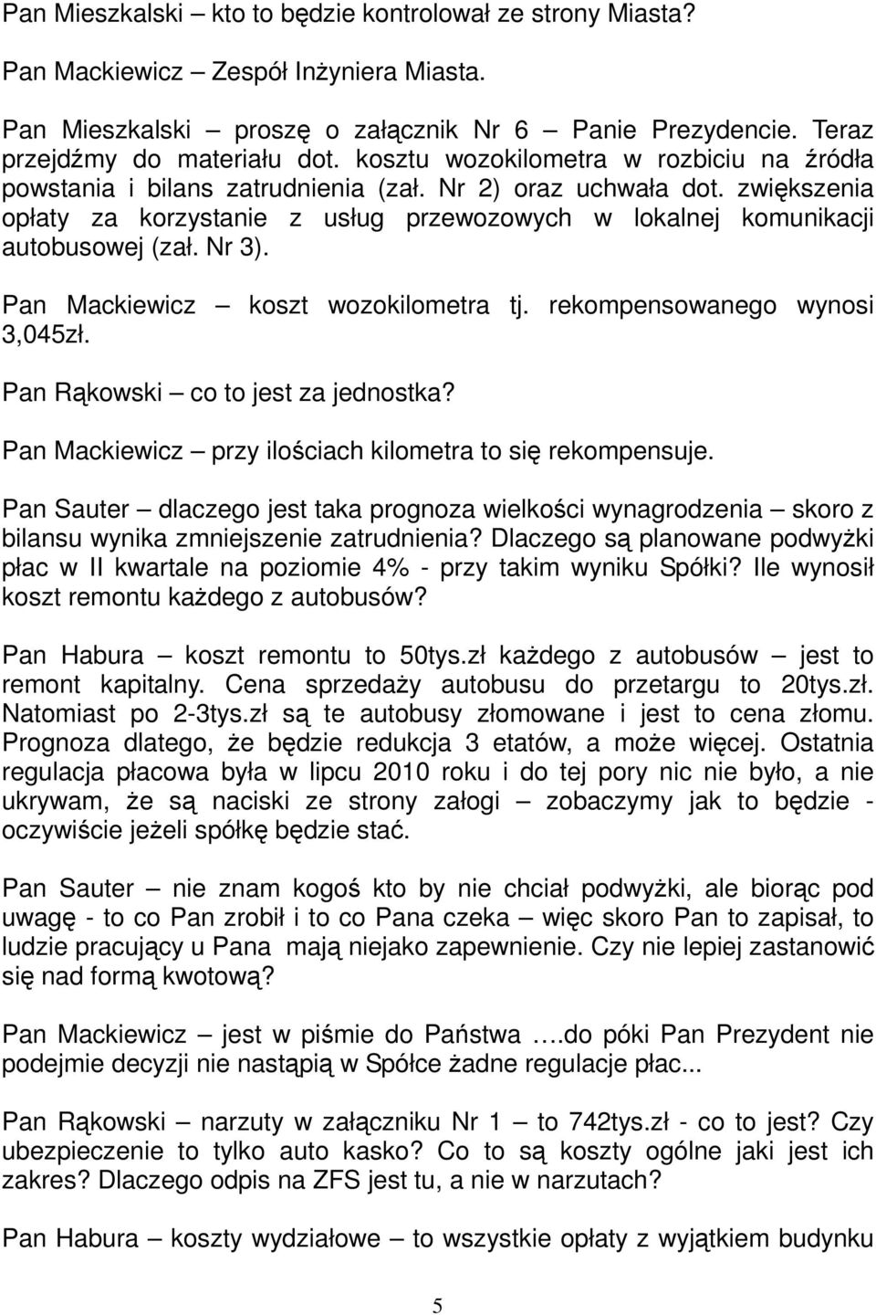 Nr 3). Pan Mackiewicz koszt wozokilometra tj. rekompensowanego wynosi 3,045zł. Pan Rąkowski co to jest za jednostka? Pan Mackiewicz przy ilościach kilometra to się rekompensuje.