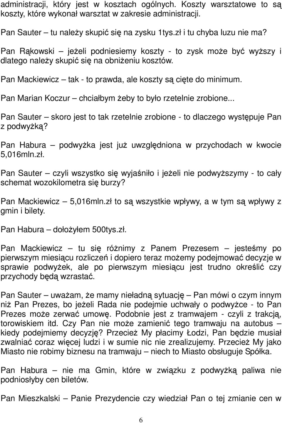 Pan Mackiewicz tak - to prawda, ale koszty są cięte do minimum. Pan Marian Koczur chciałbym żeby to było rzetelnie zrobione.