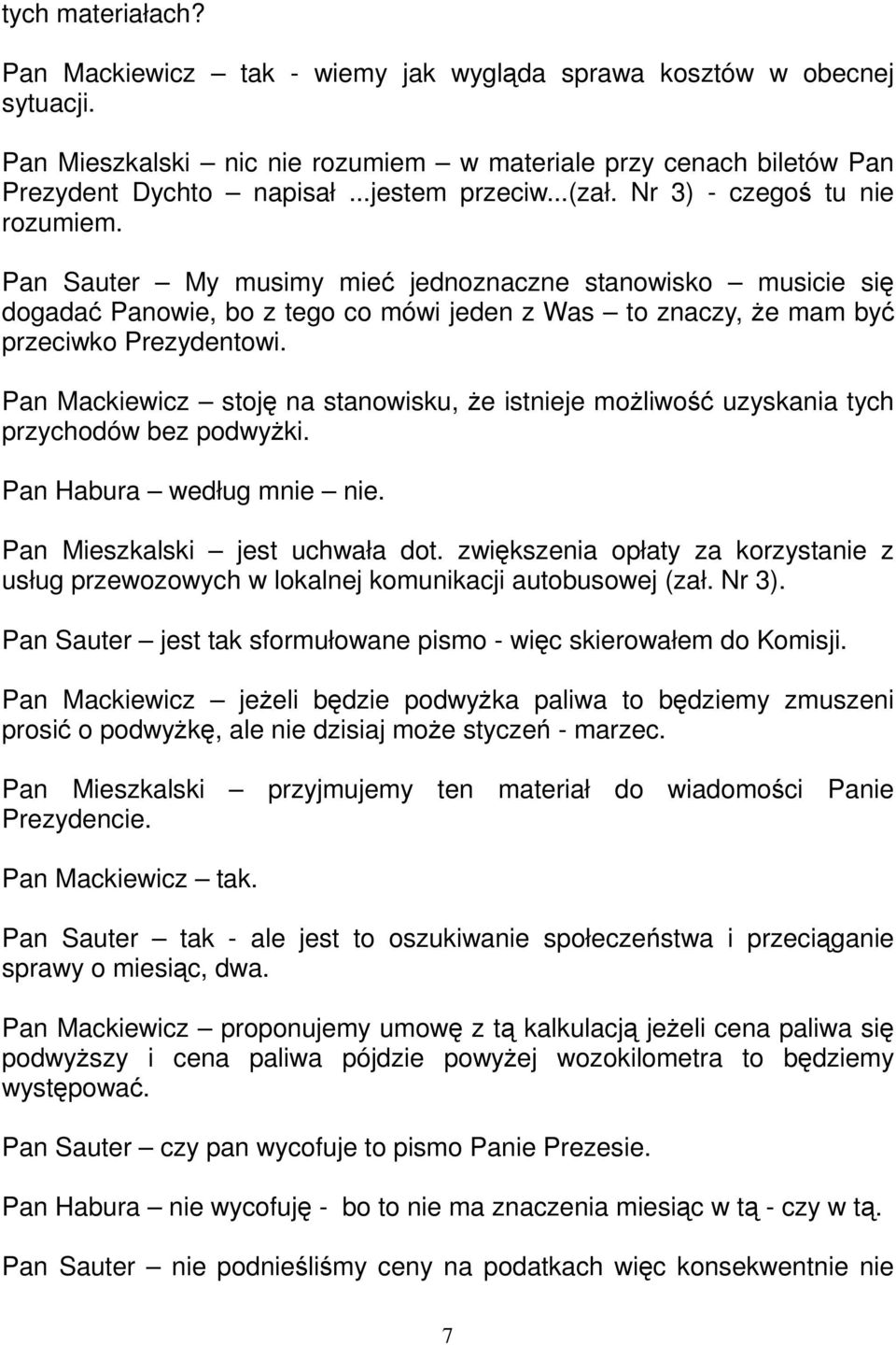 Pan Sauter My musimy mieć jednoznaczne stanowisko musicie się dogadać Panowie, bo z tego co mówi jeden z Was to znaczy, że mam być przeciwko Prezydentowi.