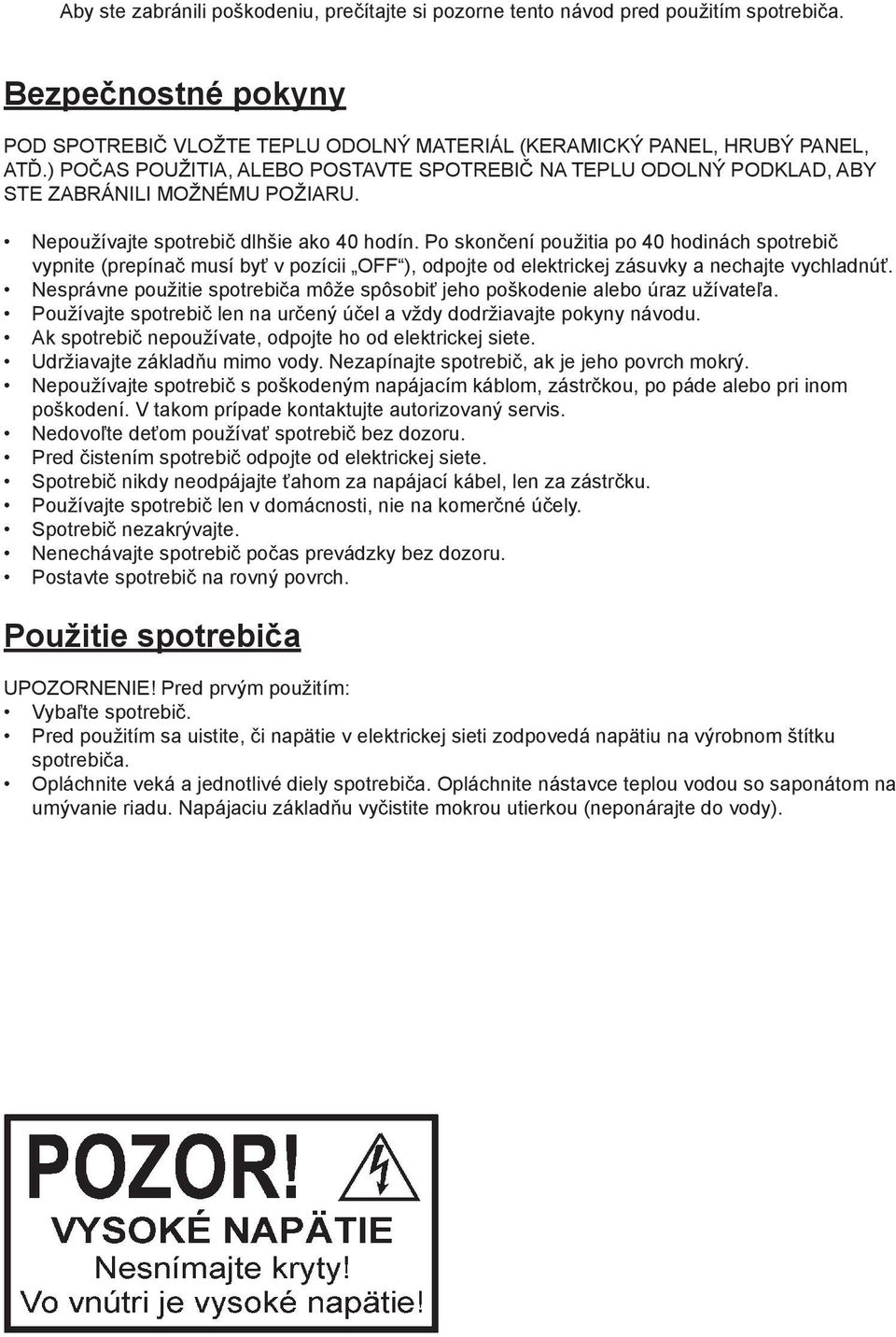 Po skončení použitia po 40 hodinách spotrebič vypnite (prepínač musí byť v pozícii OFF ), odpojte od elektrickej zásuvky a nechajte vychladnúť.