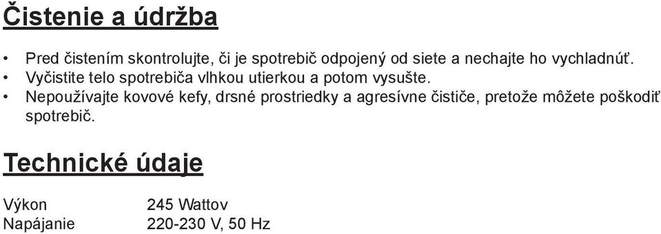 Vyčistite telo spotrebiča vlhkou utierkou a potom vysušte.
