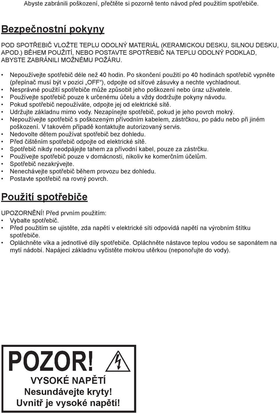 Po skončení použití po 40 hodinách spotřebič vypněte (přepínač musí být v pozici OFF ), odpojte od síťové zásuvky a nechte vychladnout.