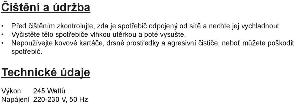 Vyčistěte tělo spotřebiče vlhkou utěrkou a poté vysušte.