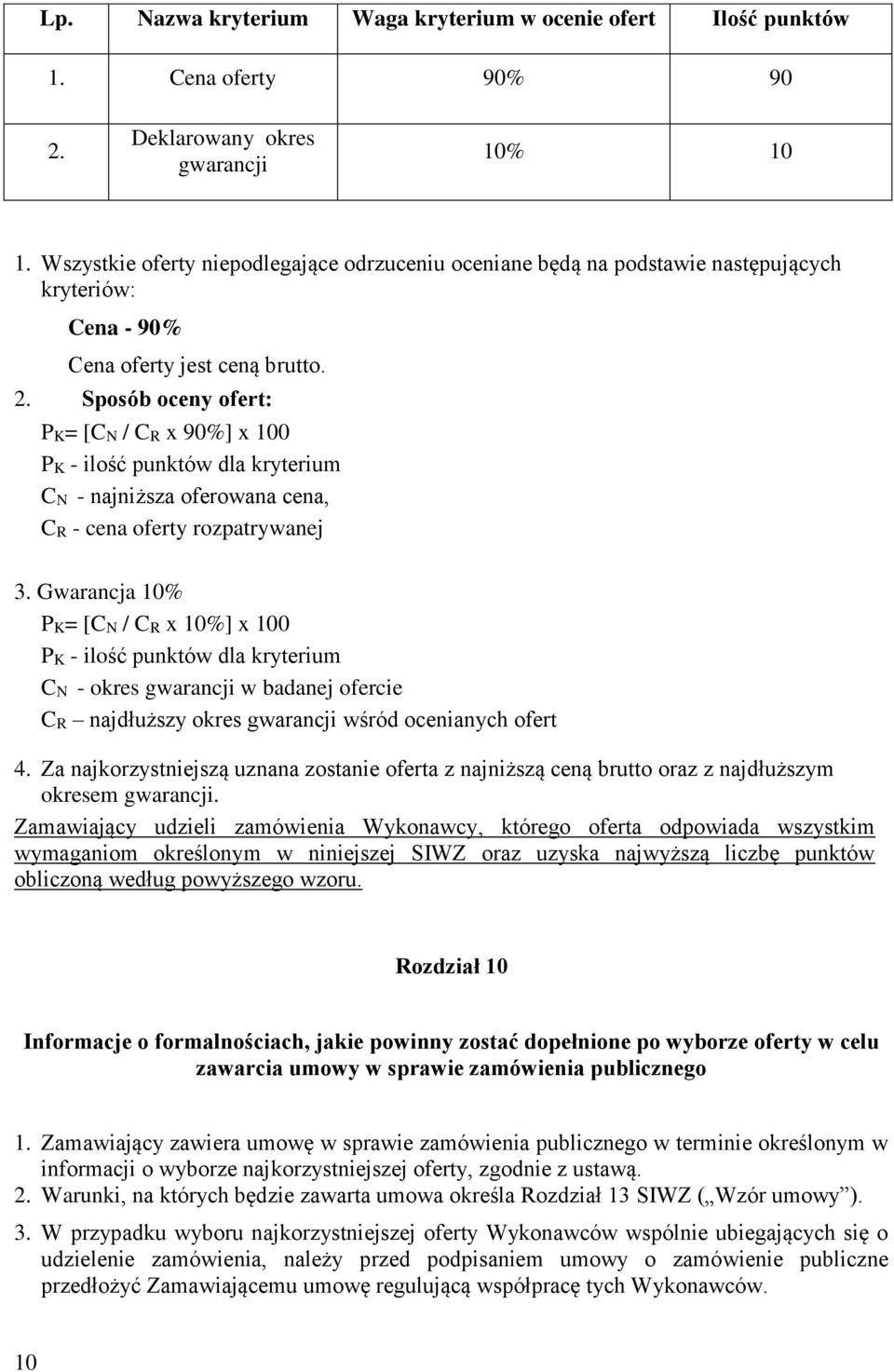 Sposób oceny ofert: PK= [CN / CR x 90%] x 100 PK - ilość punktów dla kryterium CN - najniższa oferowana cena, CR - cena oferty rozpatrywanej 3.