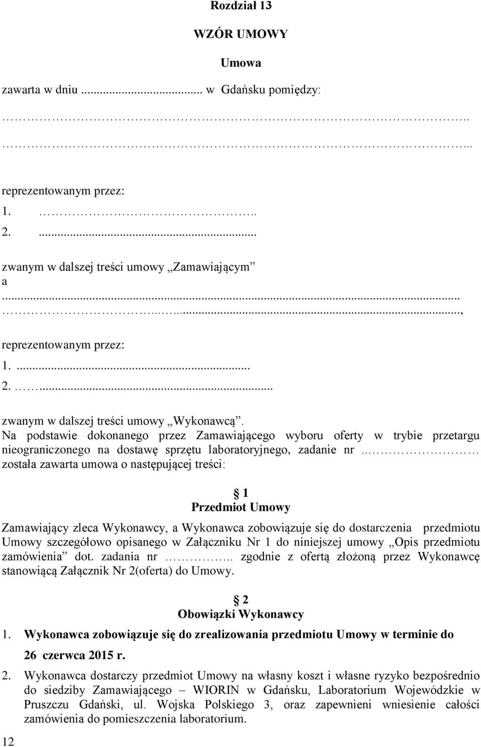. została zawarta umowa o następującej treści: 12 1 Przedmiot Umowy Zamawiający zleca Wykonawcy, a Wykonawca zobowiązuje się do dostarczenia przedmiotu Umowy szczegółowo opisanego w Załączniku Nr 1