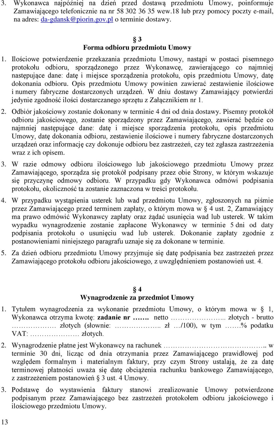 Ilościowe potwierdzenie przekazania przedmiotu Umowy, nastąpi w postaci pisemnego protokołu odbioru, sporządzonego przez Wykonawcę, zawierającego co najmniej następujące dane: datę i miejsce