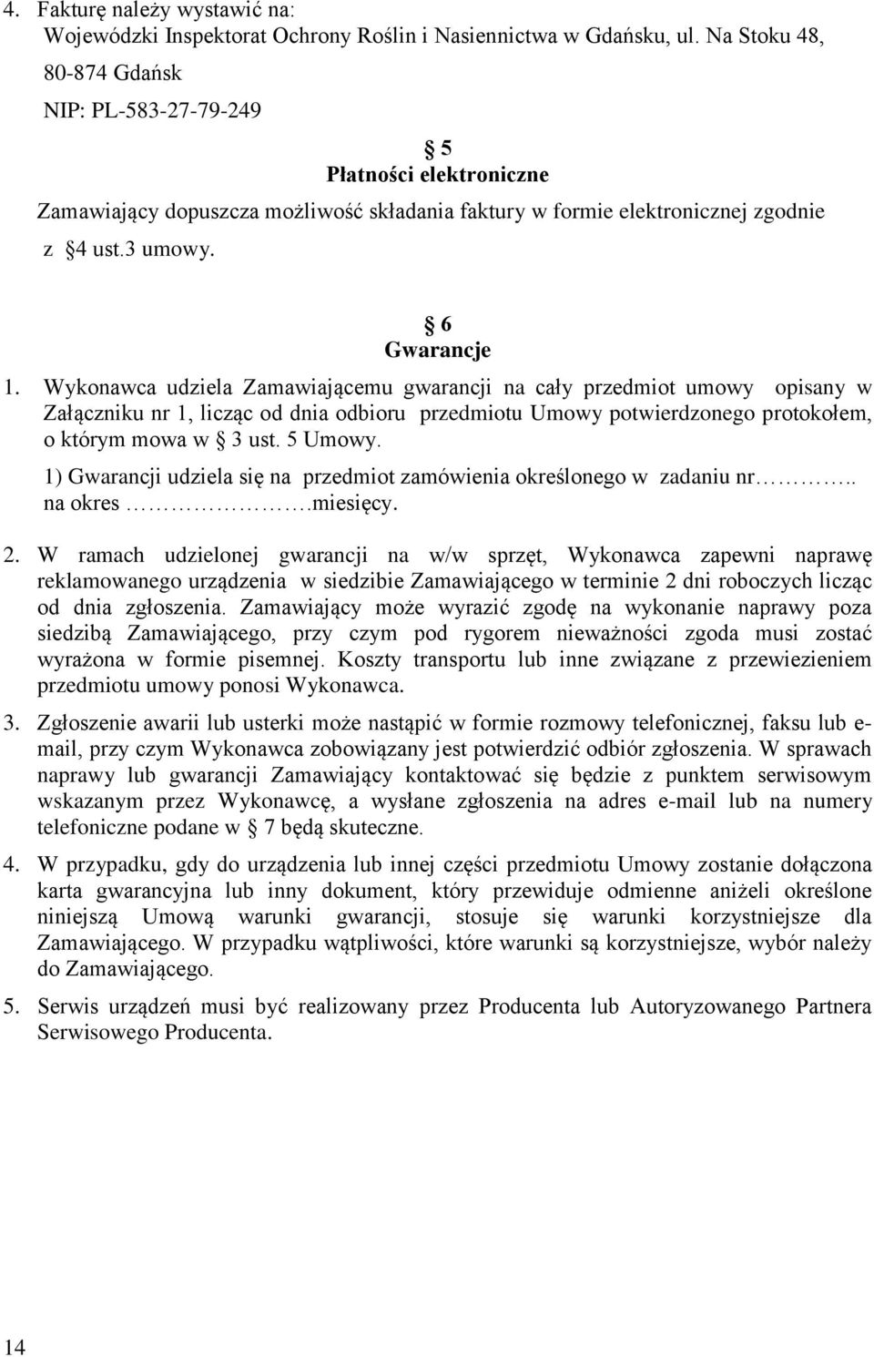 Wykonawca udziela Zamawiającemu gwarancji na cały przedmiot umowy opisany w Załączniku nr 1, licząc od dnia odbioru przedmiotu Umowy potwierdzonego protokołem, o którym mowa w 3 ust. 5 Umowy.