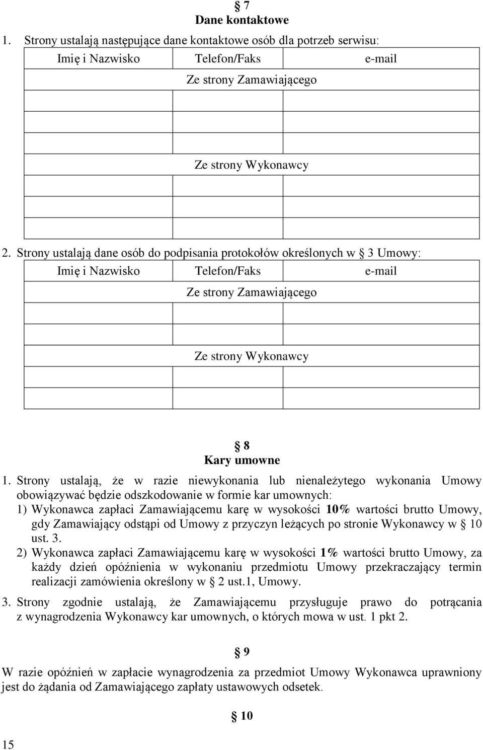 Strony ustalają, że w razie niewykonania lub nienależytego wykonania Umowy obowiązywać będzie odszkodowanie w formie kar umownych: 1) Wykonawca zapłaci Zamawiającemu karę w wysokości 10% wartości