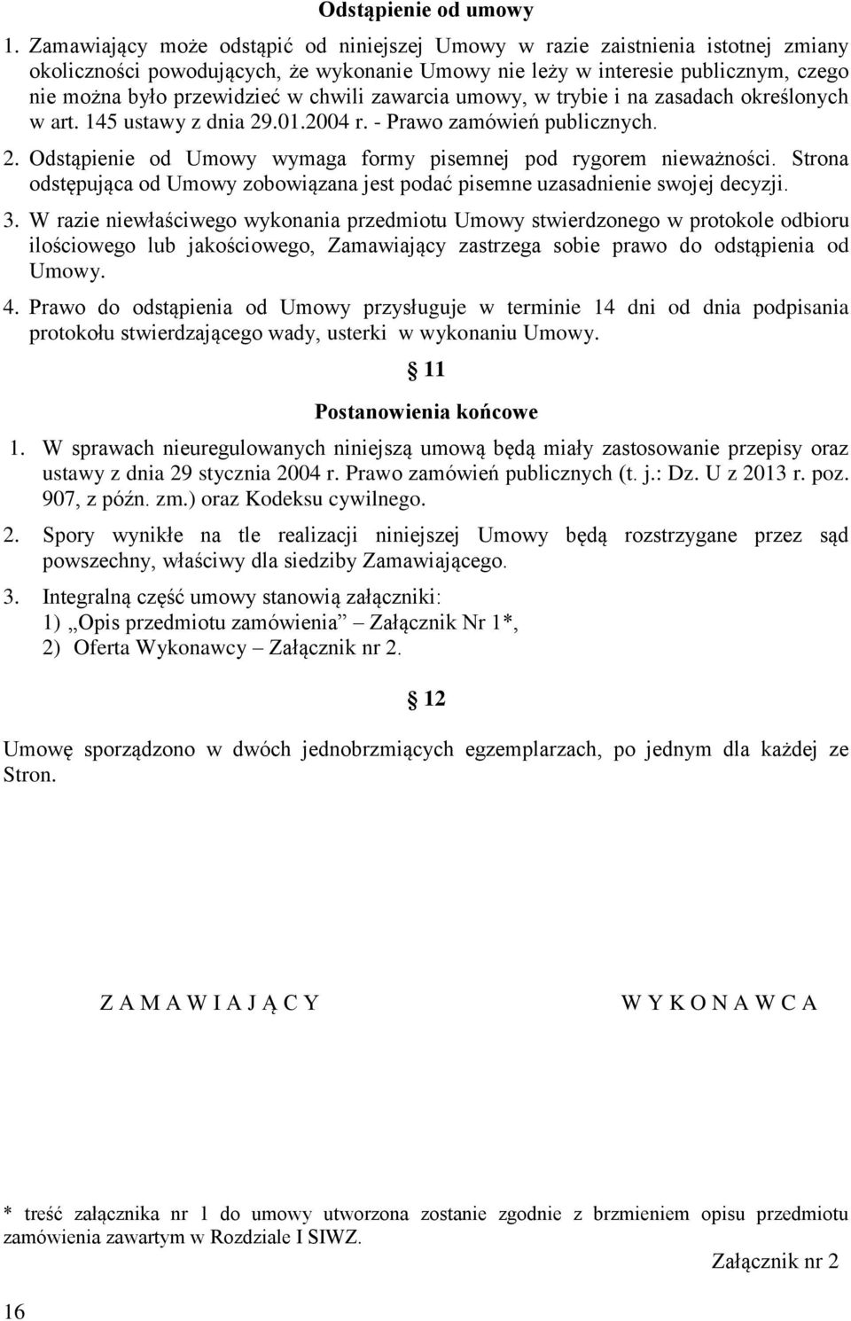 chwili zawarcia umowy, w trybie i na zasadach określonych w art. 145 ustawy z dnia 29.01.2004 r. - Prawo zamówień publicznych. 2. Odstąpienie od Umowy wymaga formy pisemnej pod rygorem nieważności.