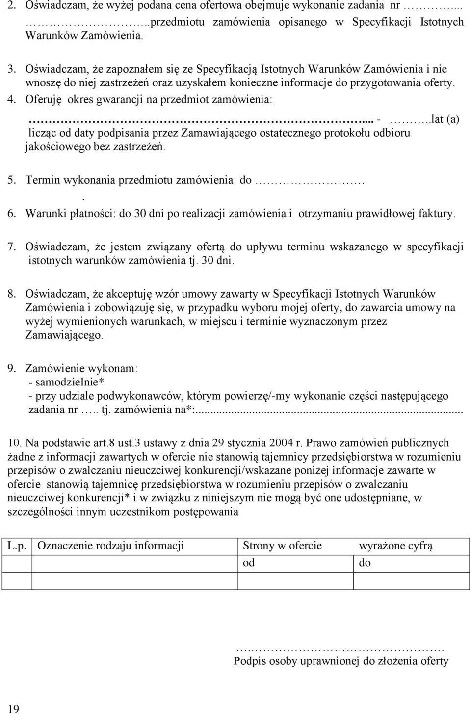 Oferuję okres gwarancji na przedmiot zamówienia:... -..lat (a) licząc od daty podpisania przez Zamawiającego ostatecznego protokołu odbioru jakościowego bez zastrzeżeń. 5.