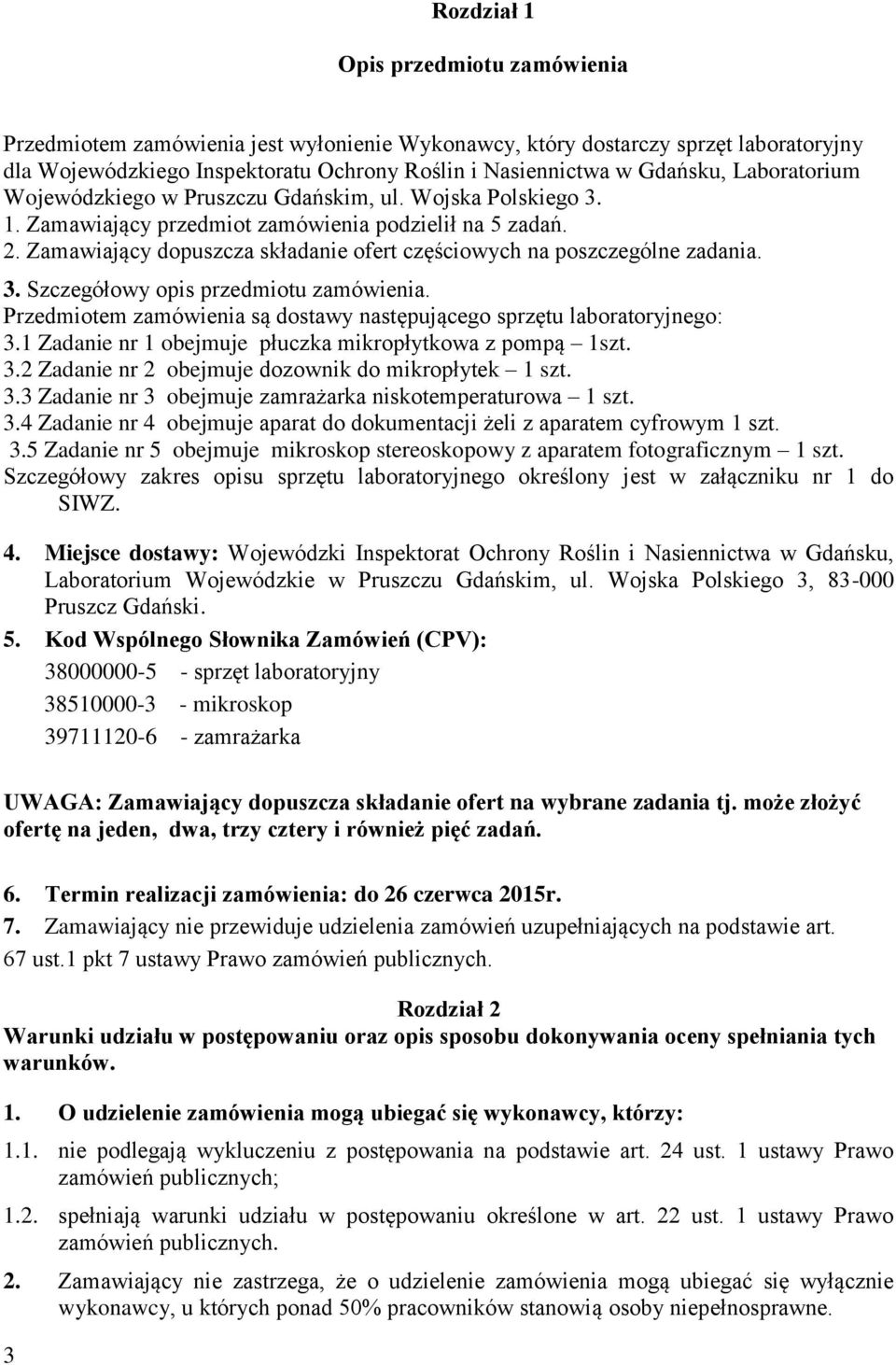 Zamawiający dopuszcza składanie ofert częściowych na poszczególne zadania. 3. Szczegółowy opis przedmiotu zamówienia. Przedmiotem zamówienia są dostawy następującego sprzętu laboratoryjnego: 3.