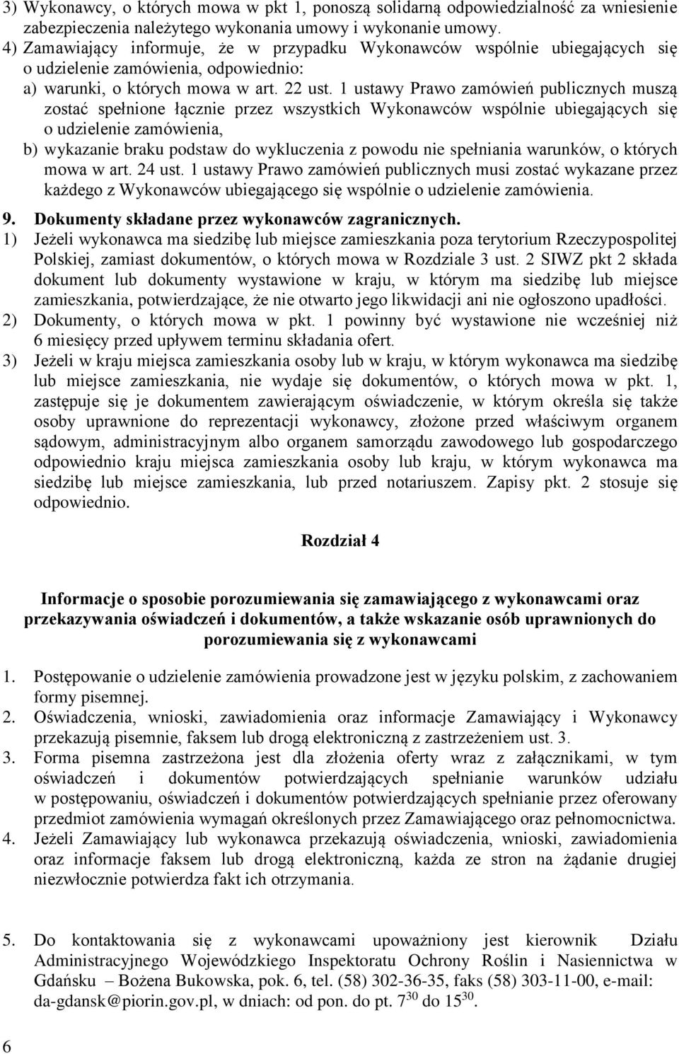 1 ustawy Prawo zamówień publicznych muszą zostać spełnione łącznie przez wszystkich Wykonawców wspólnie ubiegających się o udzielenie zamówienia, b) wykazanie braku podstaw do wykluczenia z powodu