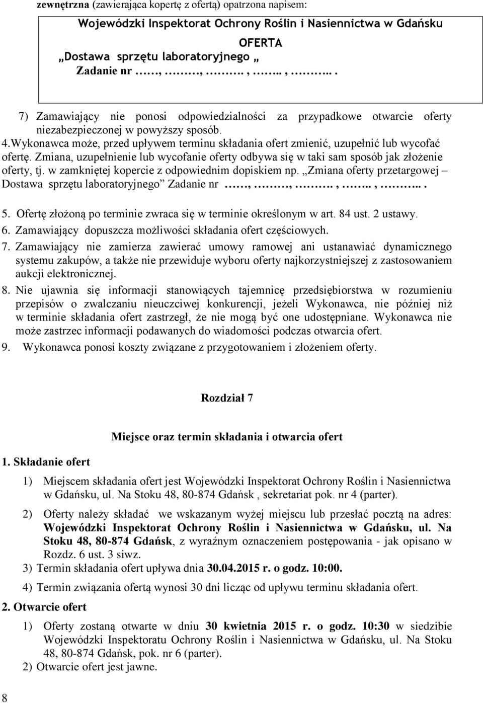 Wykonawca może, przed upływem terminu składania ofert zmienić, uzupełnić lub wycofać ofertę. Zmiana, uzupełnienie lub wycofanie oferty odbywa się w taki sam sposób jak złożenie oferty, tj.