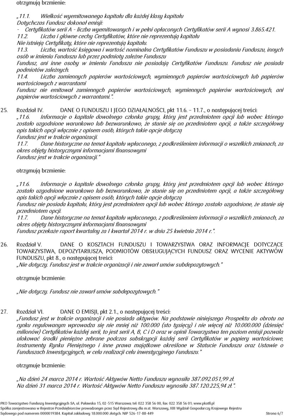 421. 11.2. Liczba i główne cechy Certyfikatów, które nie reprezentują kapitału Nie istnieją Certyfikaty, które nie reprezentują kapitału. 11.3.