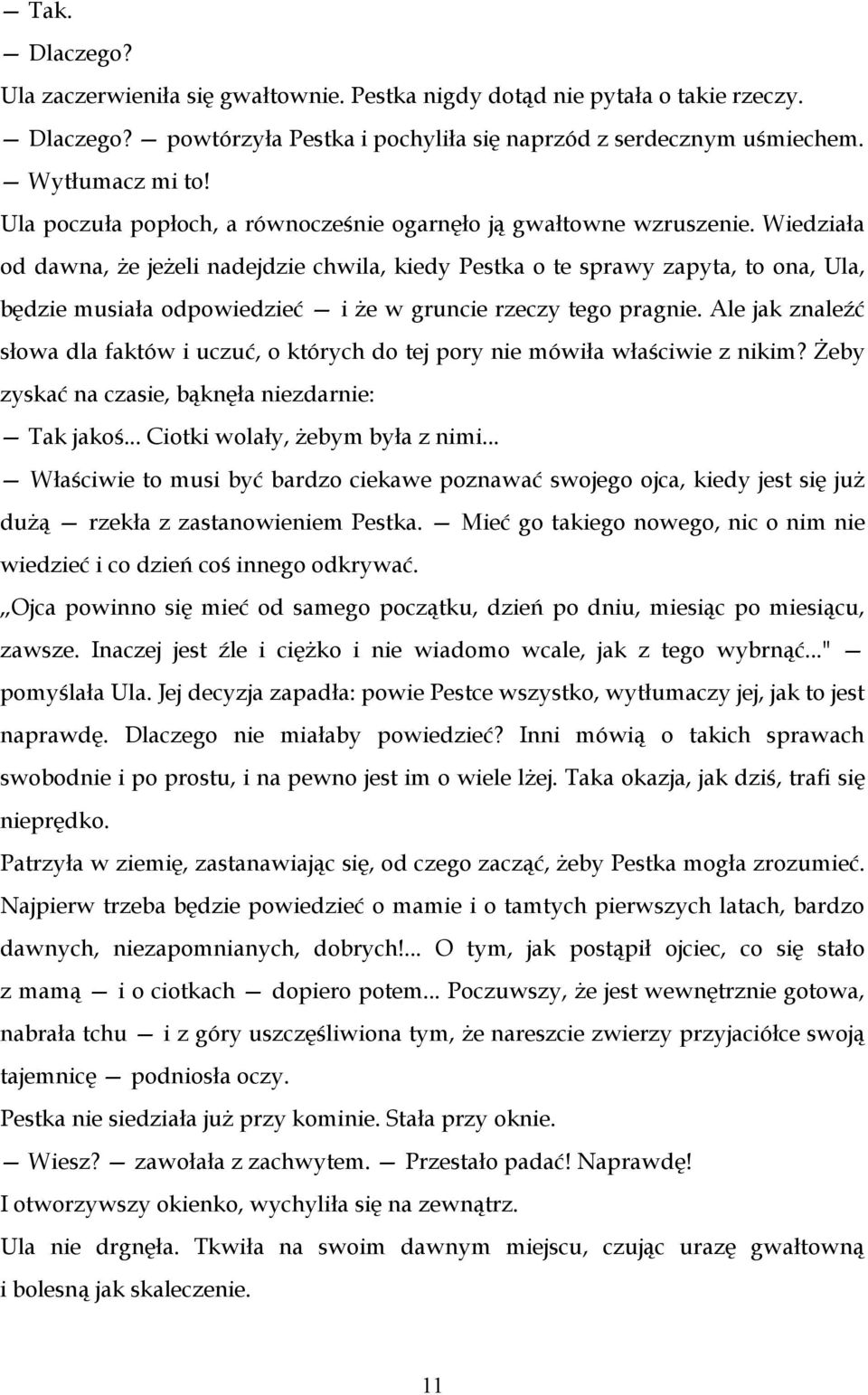 Wiedziała od dawna, że jeżeli nadejdzie chwila, kiedy Pestka o te sprawy zapyta, to ona, Ula, będzie musiała odpowiedzieć i że w gruncie rzeczy tego pragnie.