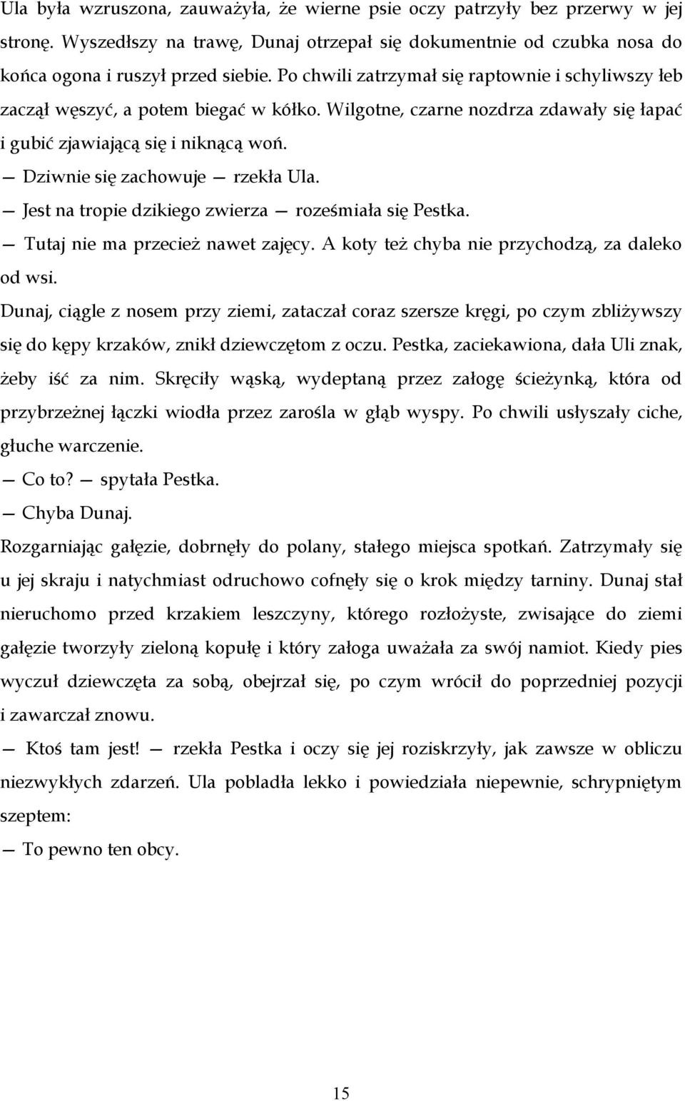 Dziwnie się zachowuje rzekła Ula. Jest na tropie dzikiego zwierza roześmiała się Pestka. Tutaj nie ma przecież nawet zajęcy. A koty też chyba nie przychodzą, za daleko od wsi.