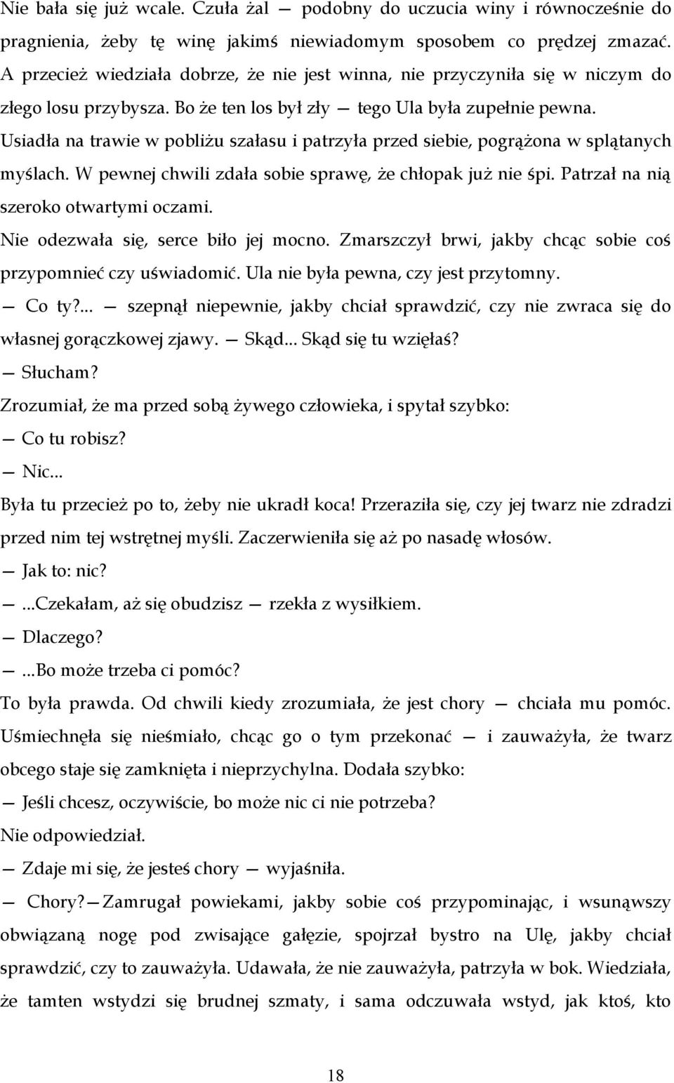 Usiadła na trawie w pobliżu szałasu i patrzyła przed siebie, pogrążona w splątanych myślach. W pewnej chwili zdała sobie sprawę, że chłopak już nie śpi. Patrzał na nią szeroko otwartymi oczami.