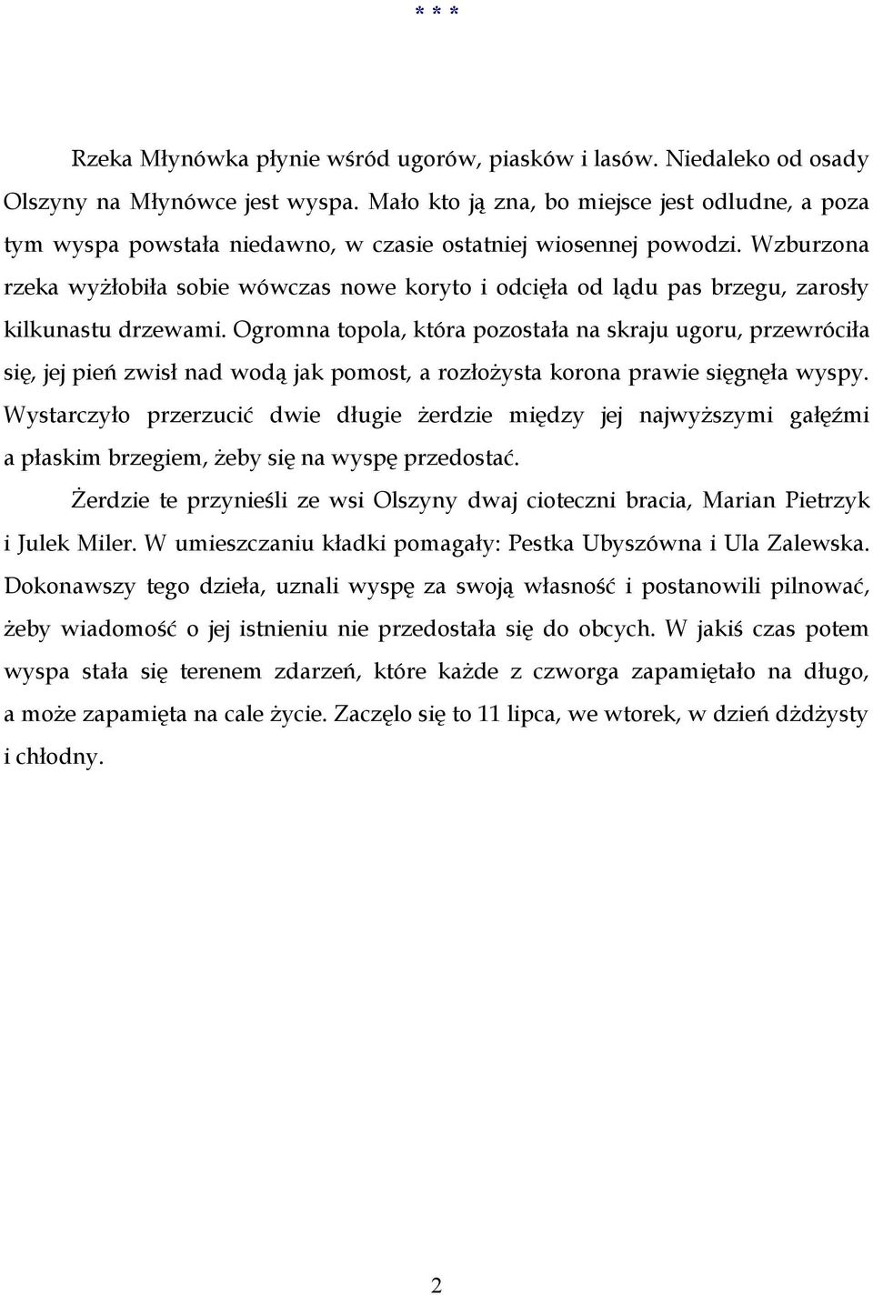 Wzburzona rzeka wyżłobiła sobie wówczas nowe koryto i odcięła od lądu pas brzegu, zarosły kilkunastu drzewami.