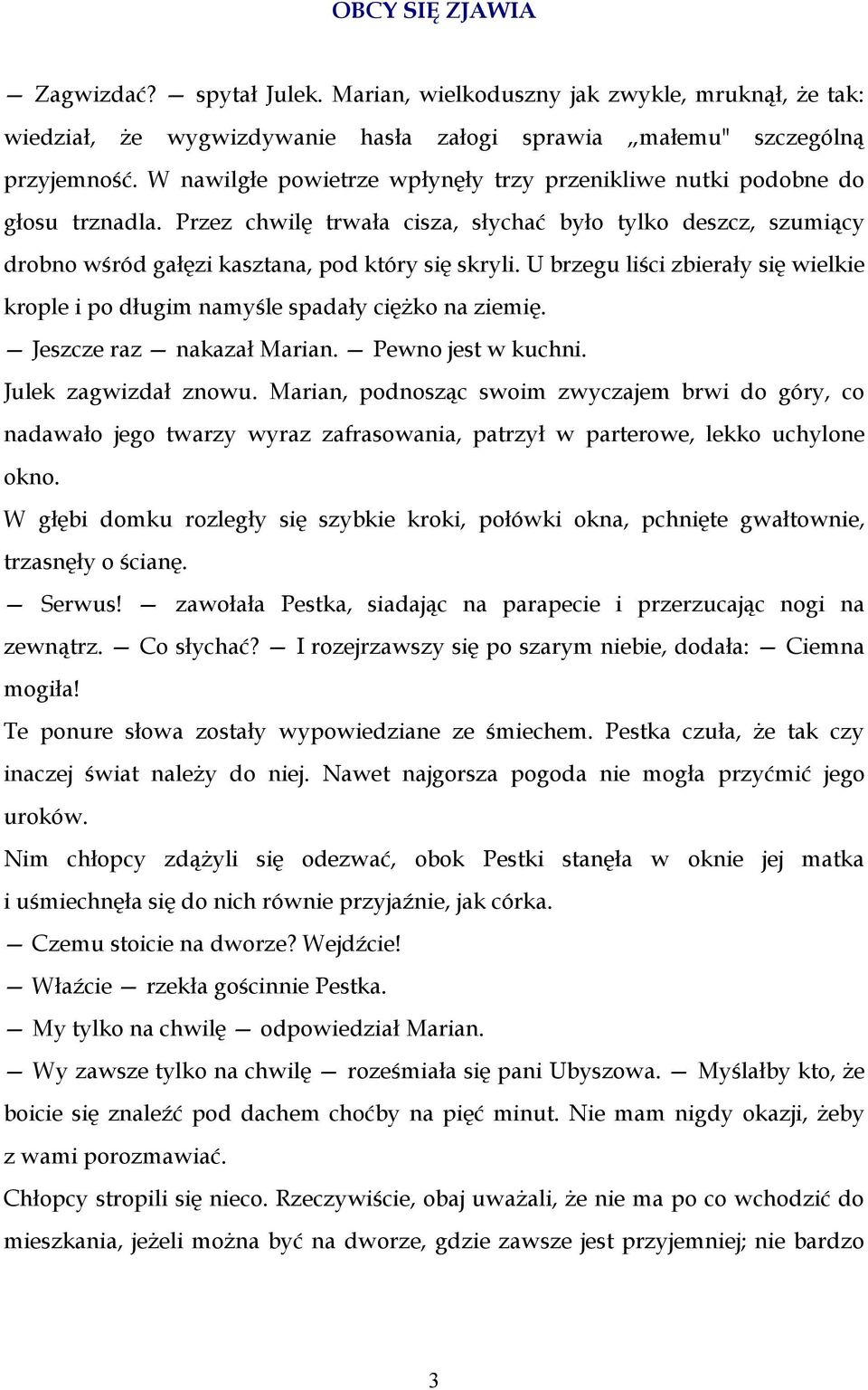 U brzegu liści zbierały się wielkie krople i po długim namyśle spadały ciężko na ziemię. Jeszcze raz nakazał Marian. Pewno jest w kuchni. Julek zagwizdał znowu.