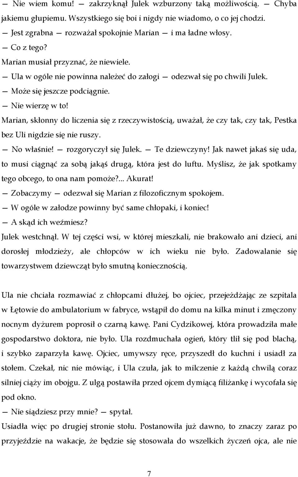 Marian, skłonny do liczenia się z rzeczywistością, uważał, że czy tak, czy tak, Pestka bez Uli nigdzie się nie ruszy. No właśnie! rozgoryczył się Julek. Te dziewczyny!