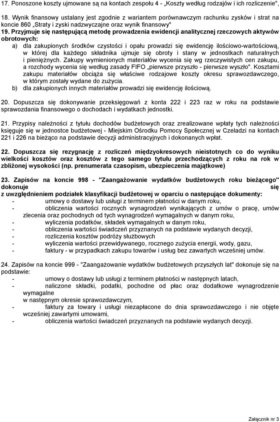 Przyjmuje się następującą metodę prowadzenia ewidencji analitycznej rzeczowych aktywów obrotowych: a) dla zakupionych środków czystości i opału prowadzi się ewidencję ilościowo-wartościową, w której