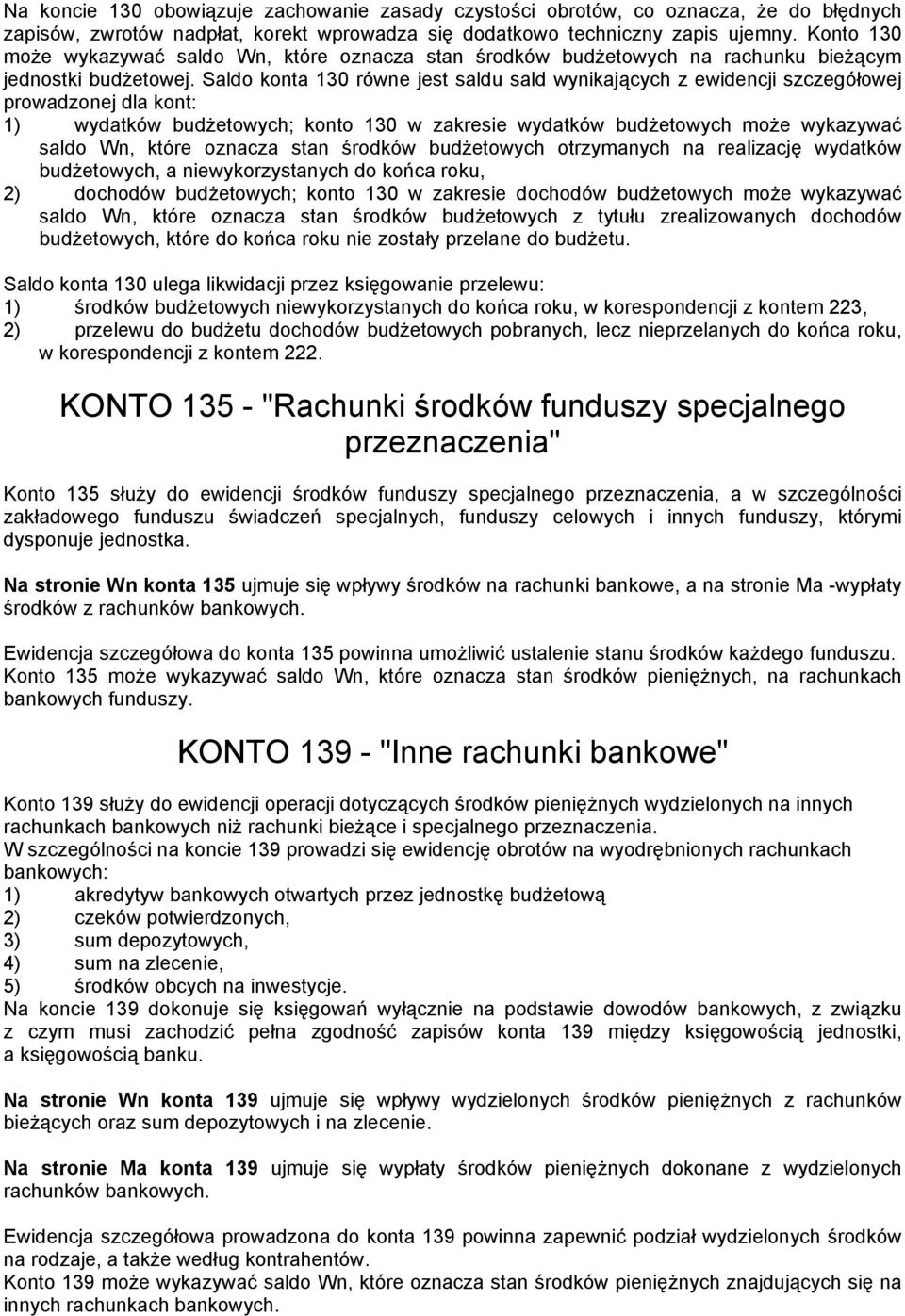 Saldo konta 130 równe jest saldu sald wynikających z ewidencji szczegółowej prowadzonej dla kont: 1) wydatków budżetowych; konto 130 w zakresie wydatków budżetowych może wykazywać saldo Wn, które