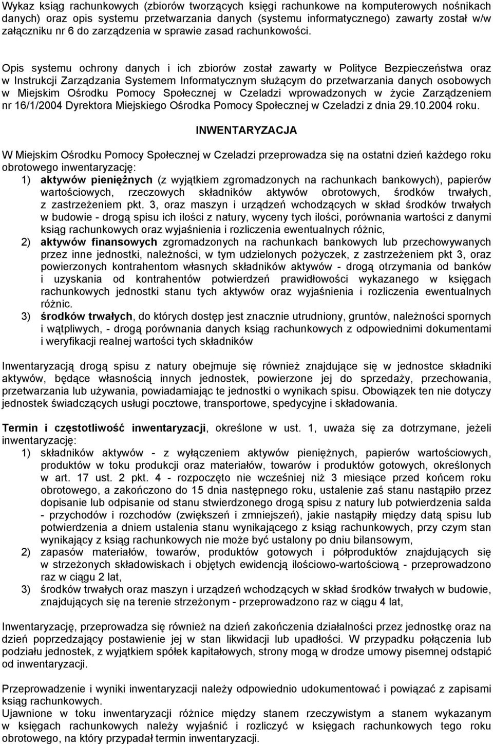 Opis systemu ochrony danych i ich zbiorów został zawarty w Polityce Bezpieczeństwa oraz w Instrukcji Zarządzania Systemem Informatycznym służącym do przetwarzania danych osobowych w Miejskim Ośrodku