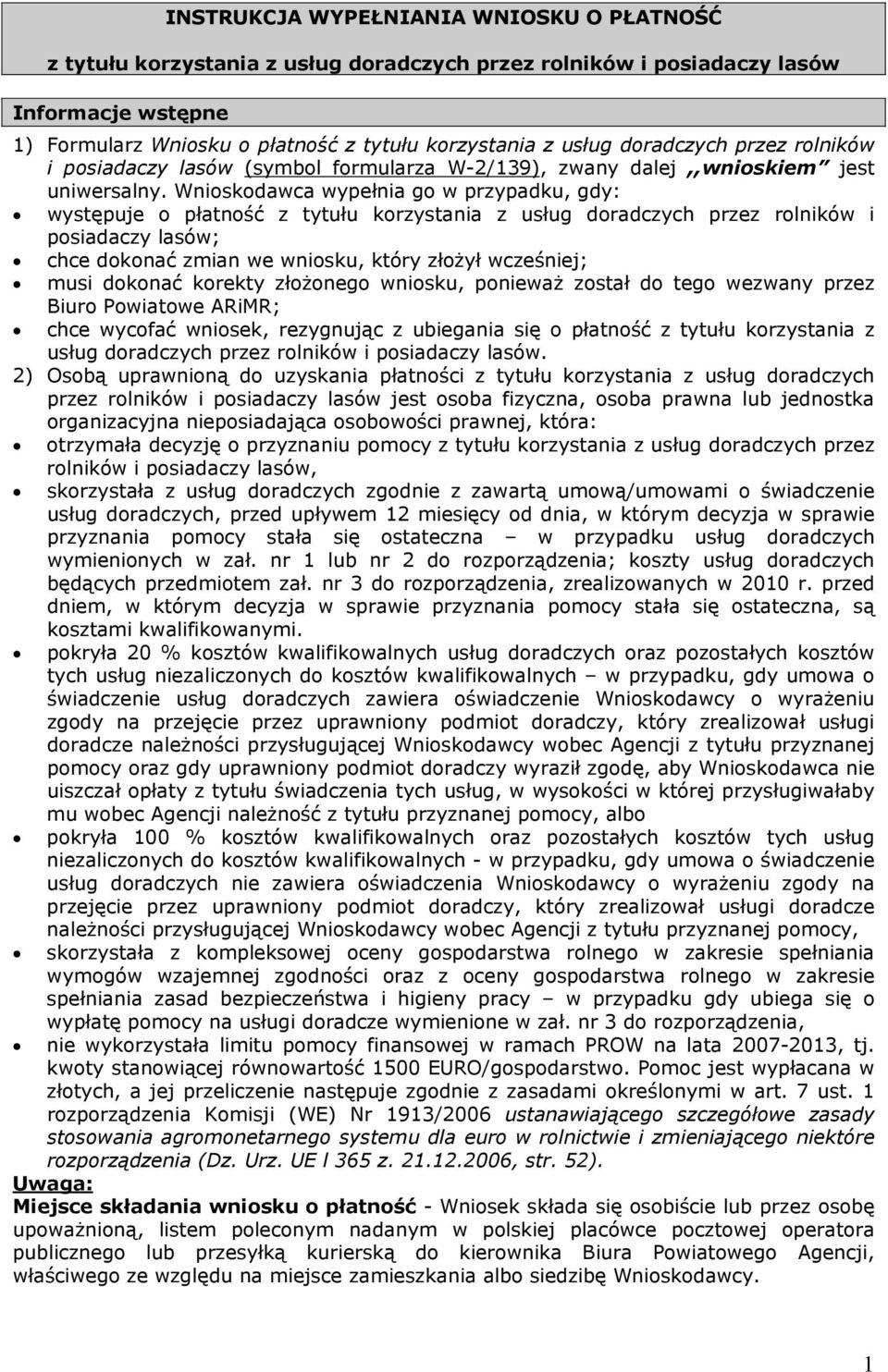 Wnioskodawca wypełnia go w przypadku, gdy: występuje o płatność z tytułu korzystania z usług doradczych przez rolników i posiadaczy lasów; chce dokonać zmian we wniosku, który złożył wcześniej; musi