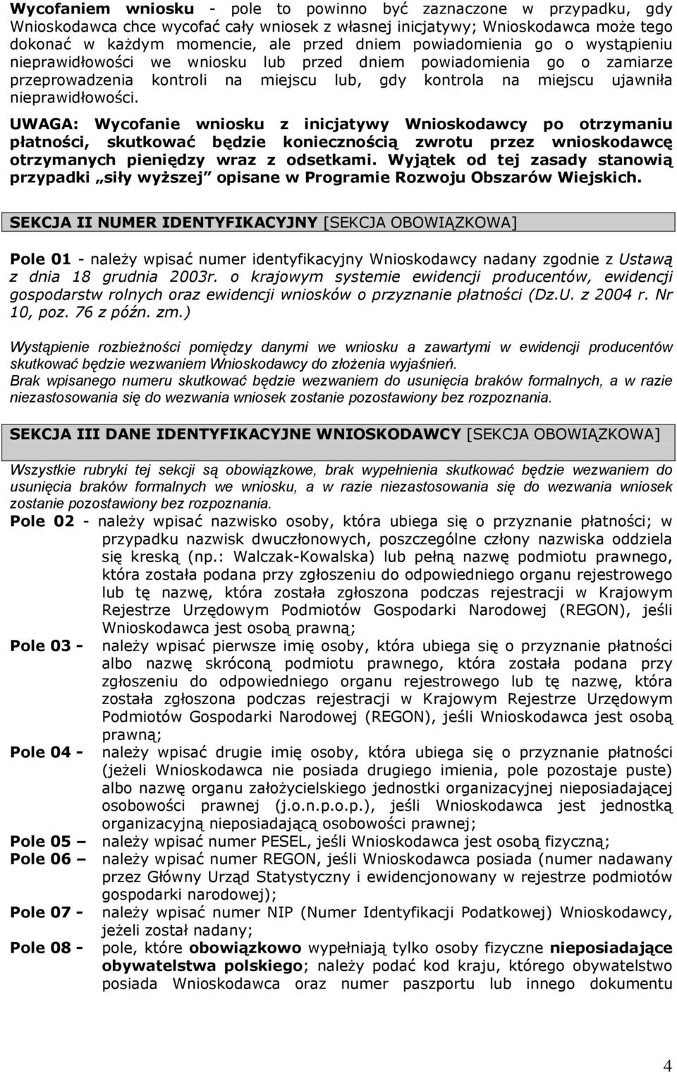 UWAGA: Wycofanie wniosku z inicjatywy Wnioskodawcy po otrzymaniu płatności, skutkować będzie koniecznością zwrotu przez wnioskodawcę otrzymanych pieniędzy wraz z odsetkami.