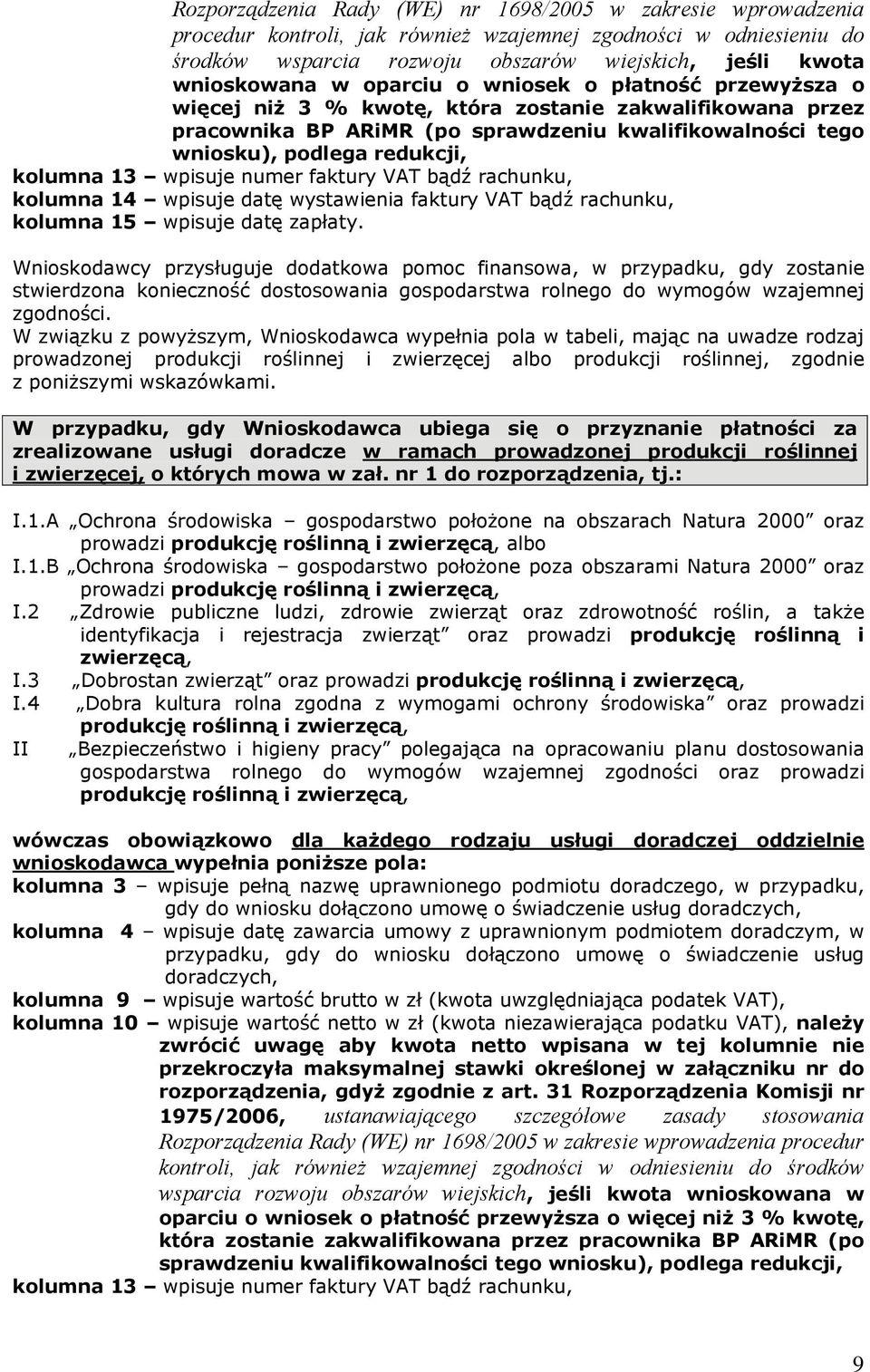 13 wpisuje numer faktury VAT bądź rachunku, kolumna 14 wpisuje datę wystawienia faktury VAT bądź rachunku, kolumna 15 wpisuje datę zapłaty.