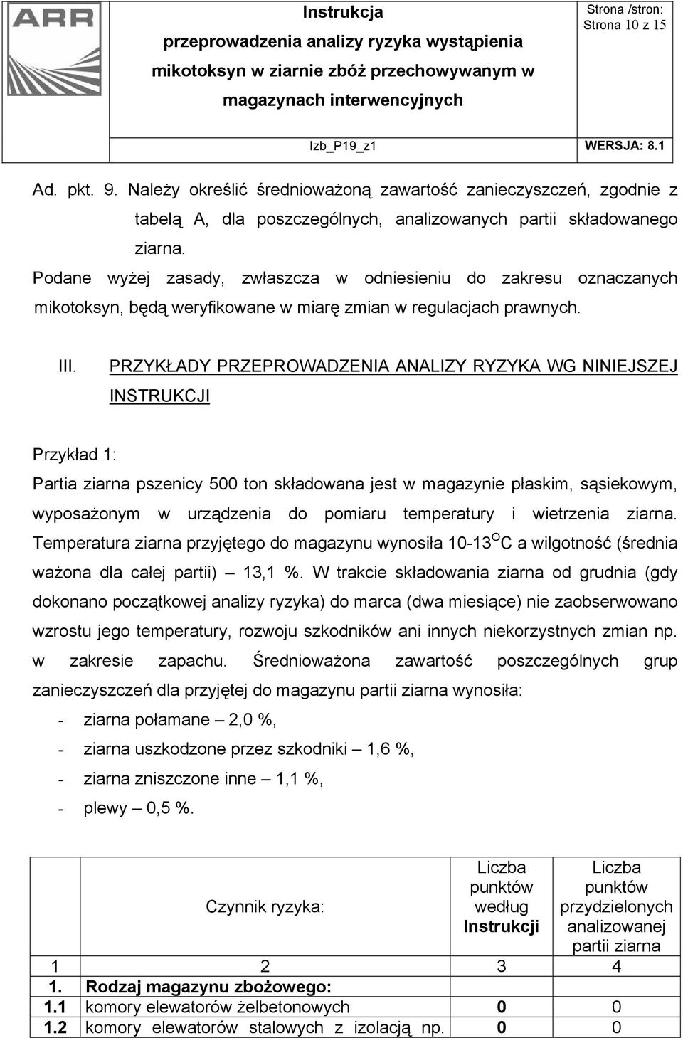 PRZYKŁADY PRZEPROWADZENIA ANALIZY RYZYKA WG NINIEJSZEJ INSTRUKCJI Przykład 1: Partia ziarna pszenicy 500 ton składowana jest w magazynie płaskim, sąsiekowym, wyposażonym w urządzenia do pomiaru