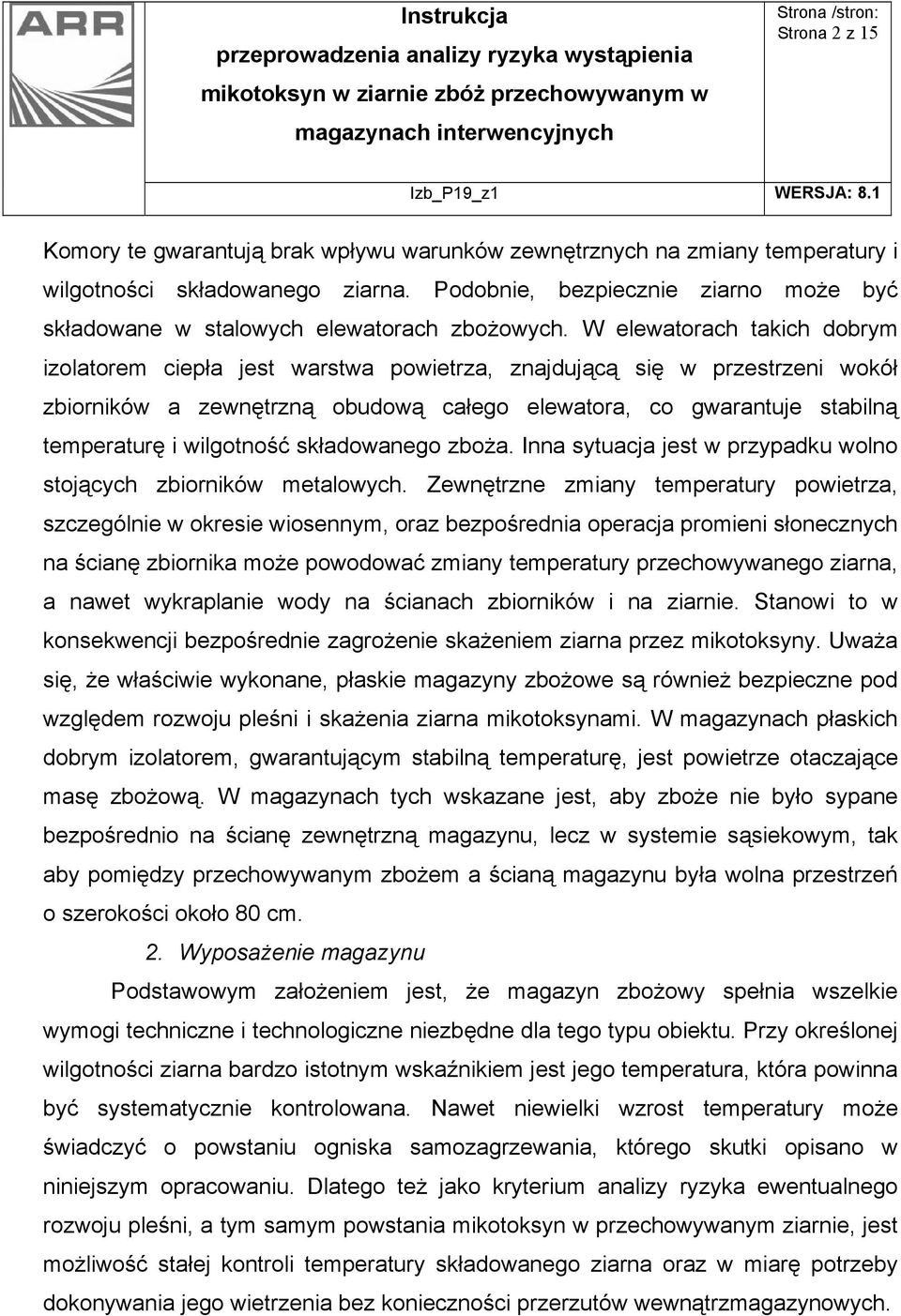 W elewatorach takich dobrym izolatorem ciepła jest warstwa powietrza, znajdującą się w przestrzeni wokół zbiorników a zewnętrzną obudową całego elewatora, co gwarantuje stabilną temperaturę i