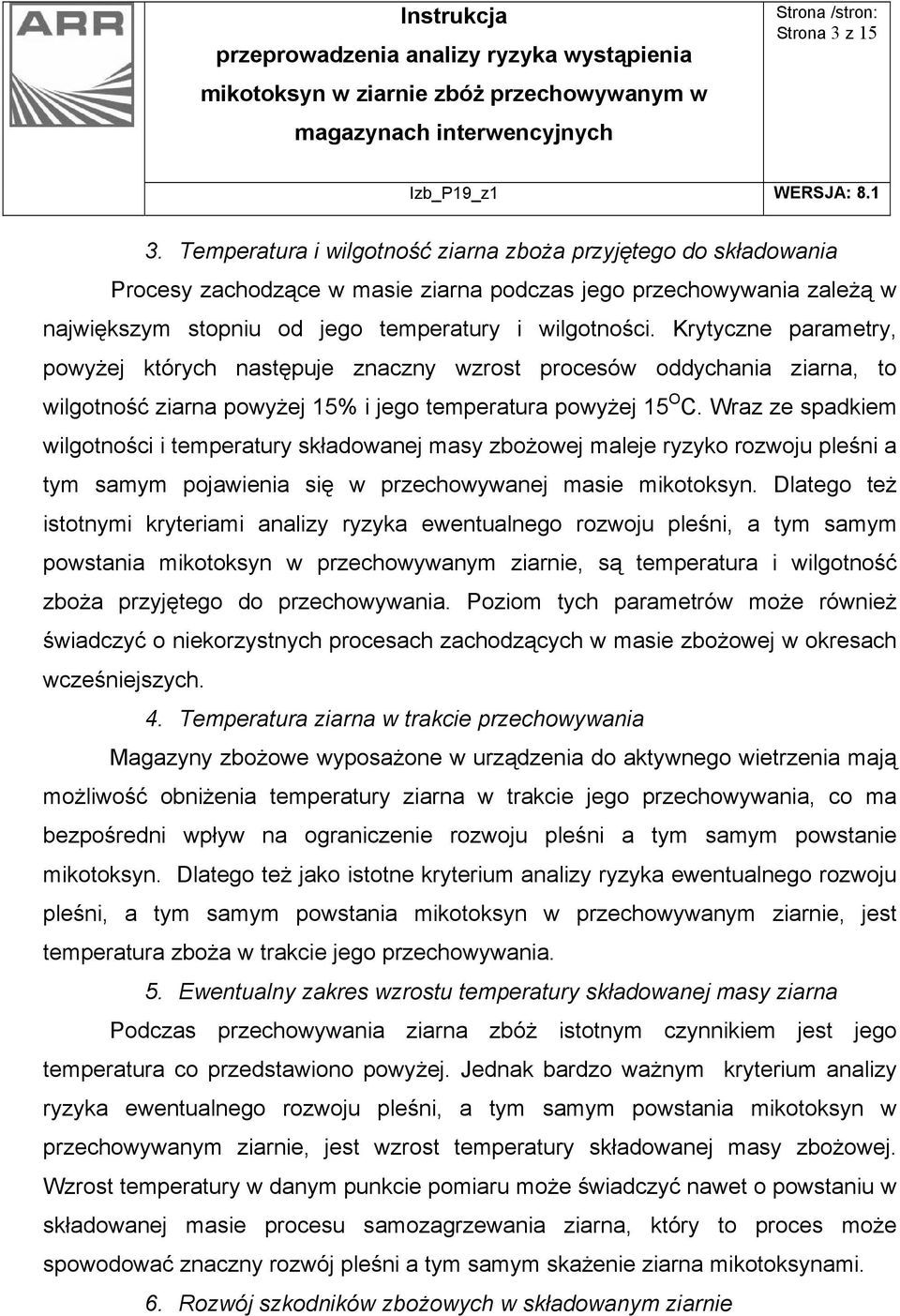 Krytyczne parametry, powyżej których następuje znaczny wzrost procesów oddychania ziarna, to wilgotność ziarna powyżej 15% i jego temperatura powyżej 15 O C.