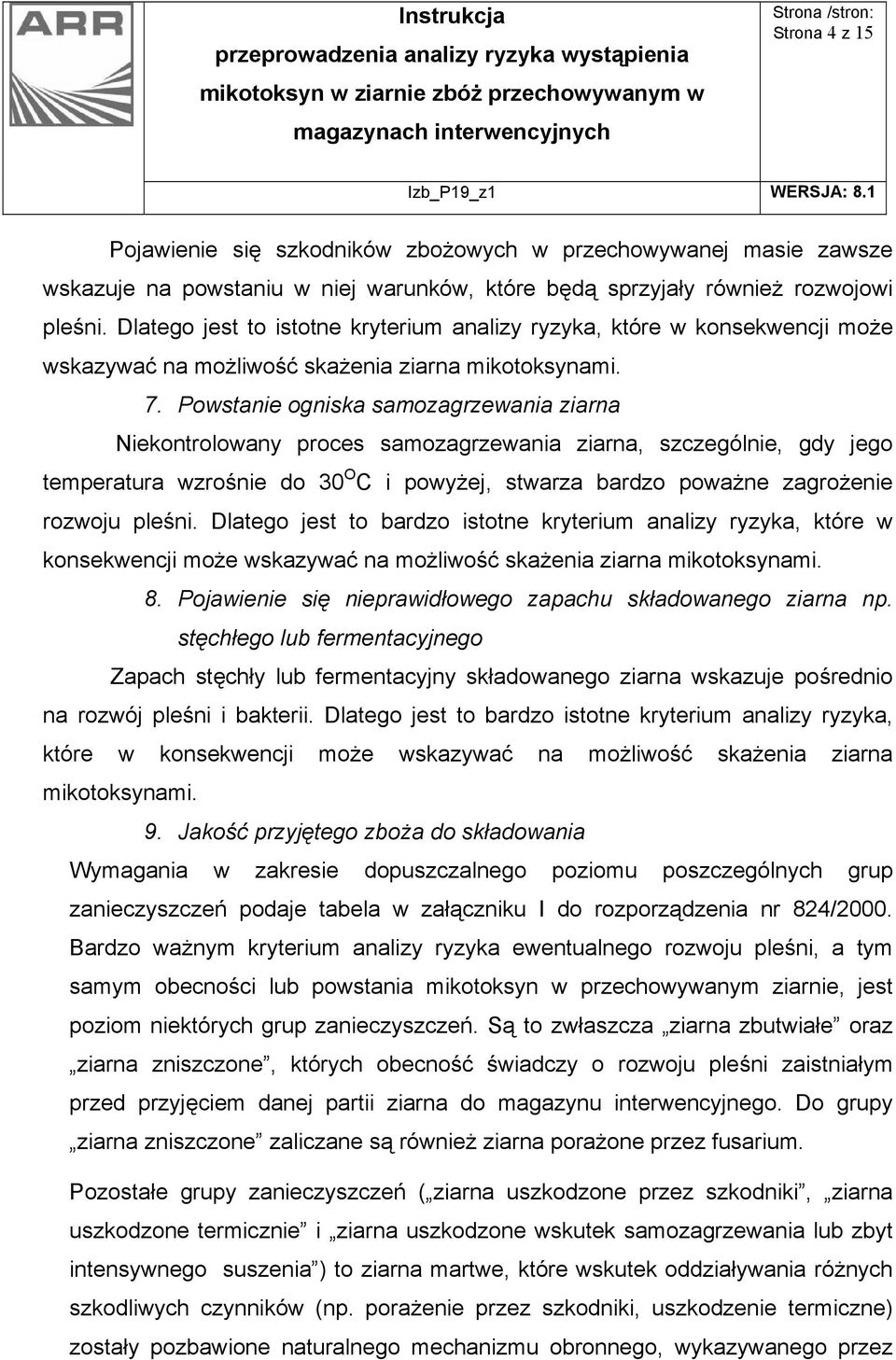 Powstanie ogniska samozagrzewania ziarna Niekontrolowany proces samozagrzewania ziarna, szczególnie, gdy jego temperatura wzrośnie do 30 O C i powyżej, stwarza bardzo poważne zagrożenie rozwoju