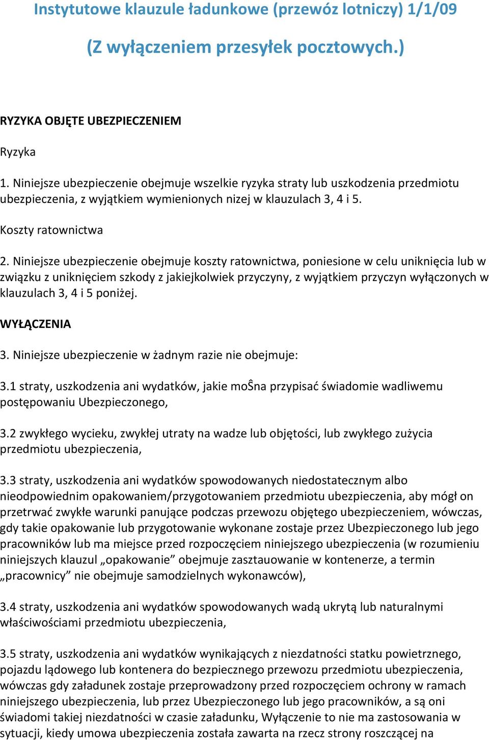 Niniejsze ubezpieczenie obejmuje koszty ratownictwa, poniesione w celu uniknięcia lub w związku z uniknięciem szkody z jakiejkolwiek przyczyny, z wyjątkiem przyczyn wyłączonych w klauzulach 3, 4 i 5