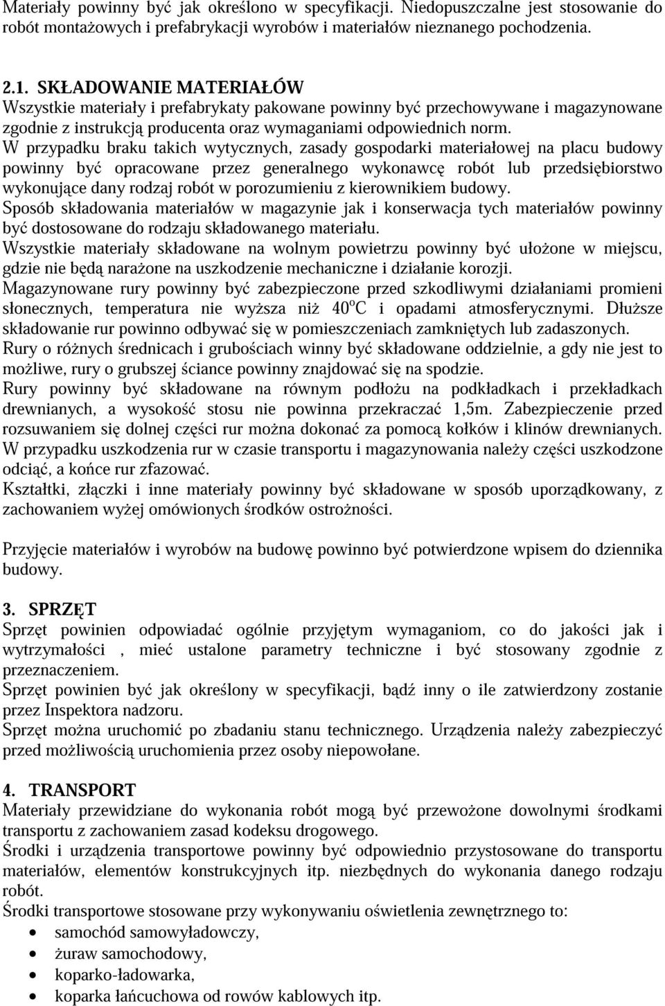 W przypadku braku takich wytycznych, zasady gospodarki materiałowej na placu budowy powinny by opracowane przez generalnego wykonawc robót lub przedsi biorstwo wykonuj ce dany rodzaj robót w