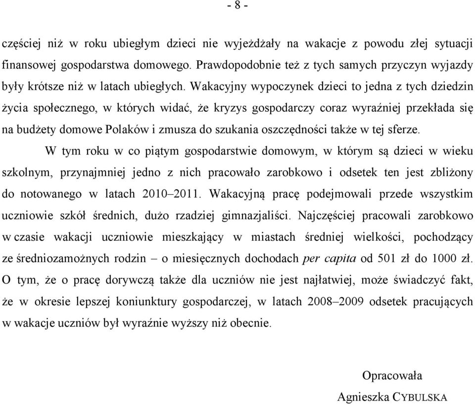 Wakacyjny wypoczynek dzieci to jedna z tych dziedzin życia społecznego, w których widać, że kryzys gospodarczy coraz wyraźniej przekłada się na budżety domowe Polaków i zmusza do szukania