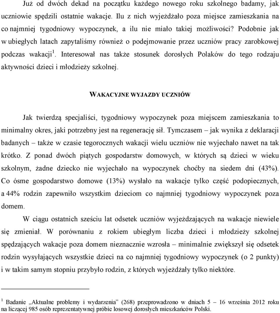 Podobnie jak w ubiegłych latach zapytaliśmy również o podejmowanie przez uczniów pracy zarobkowej podczas wakacji 1.