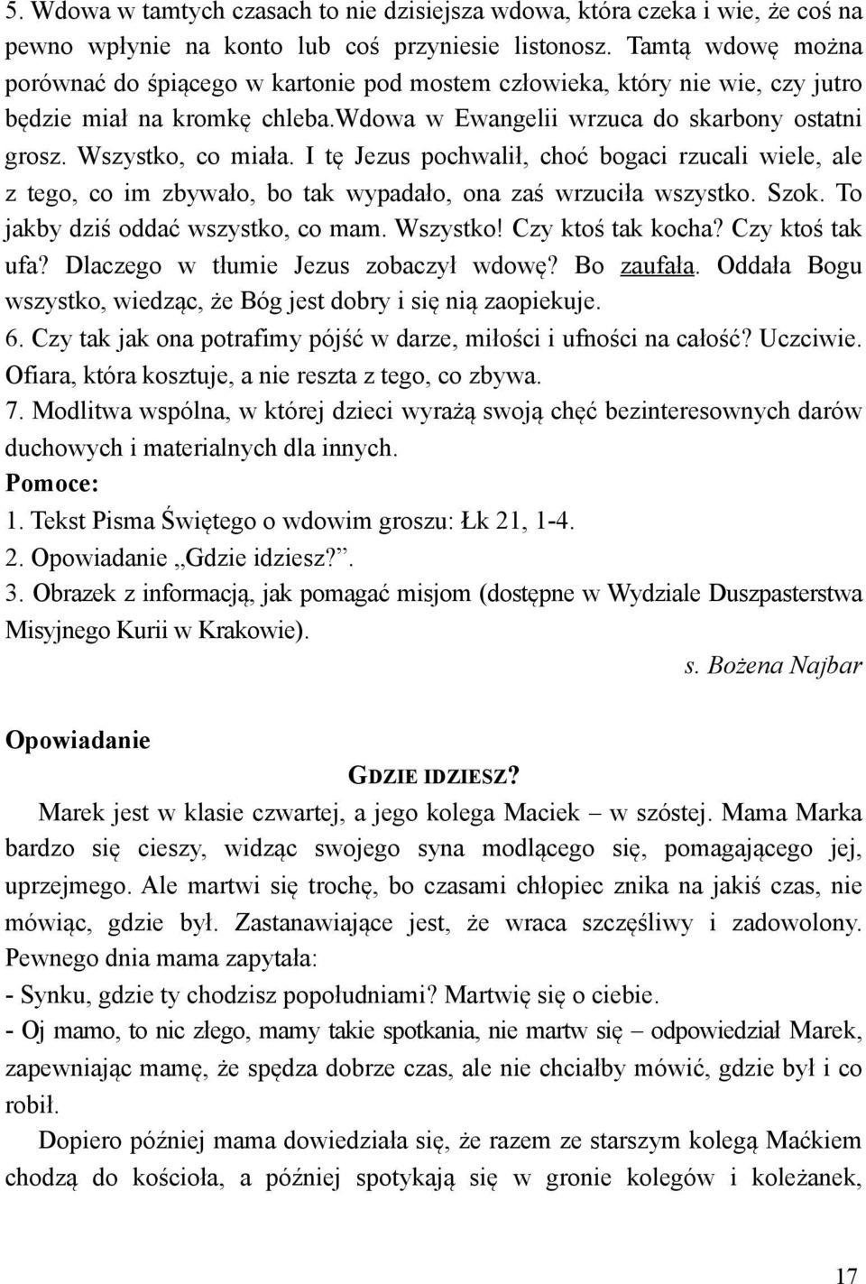 , cho) bogaci rzucali wiele, ale z tego, co im zbywa!o, bo tak wypada!o, ona za& wrzuci!a wszystko. Szok. To jakby dzi& odda) wszystko, co mam. Wszystko! Czy kto& tak kocha? Czy kto& tak ufa?