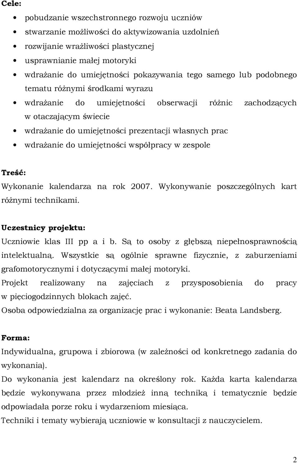 do umiejętności współpracy w zespole Treść: Wykonanie kalendarza na rok 2007. Wykonywanie poszczególnych kart róŝnymi technikami. Uczestnicy projektu: Uczniowie klas III pp a i b.
