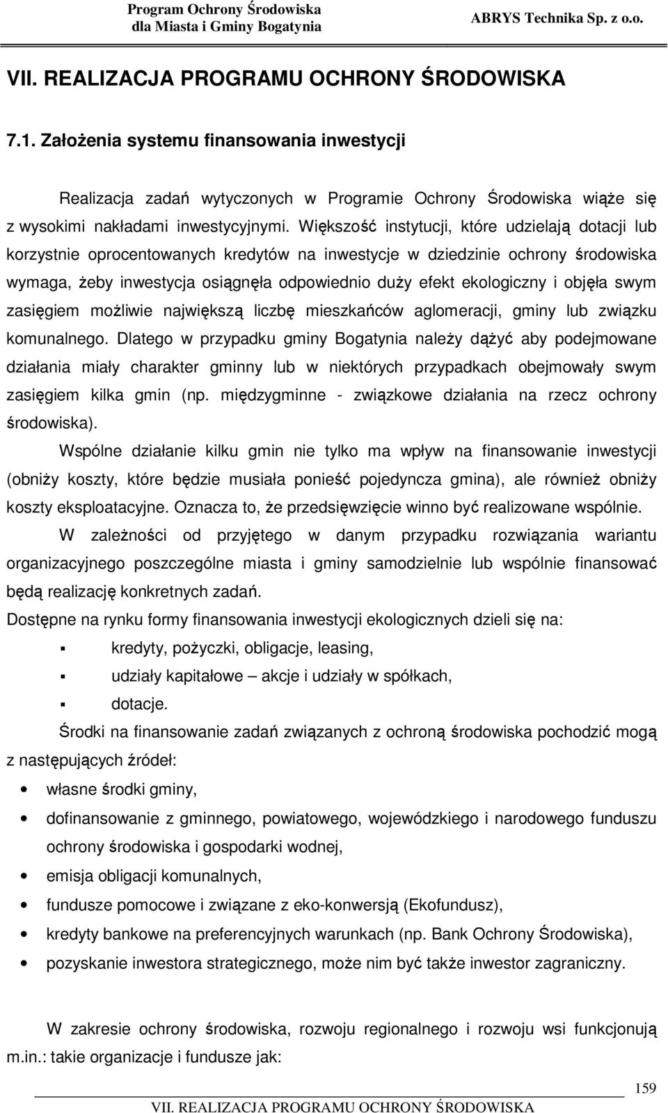 Większość instytucji, które udzielają dotacji lub korzystnie oprocentowanych kredytów na inwestycje w dziedzinie ochrony środowiska wymaga, żeby inwestycja osiągnęła odpowiednio duży efekt