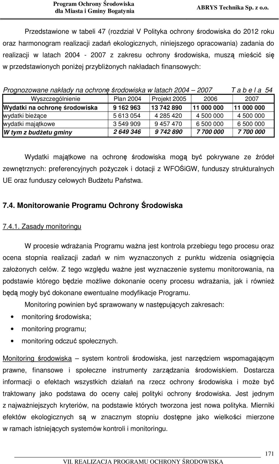 środowiska w latach 2004 2007 T a b e l a 54 Wyszczególnienie Plan 2004 Projekt 2005 2006 2007 Wydatki na ochronę środowiska 9 162 963 13 742 890 11 000 000 11 000 000 wydatki bieżące 5 613 054 4 285