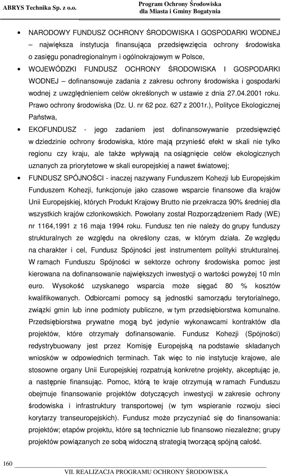 w Polsce, WOJEWÓDZKI FUNDUSZ OCHRONY ŚRODOWISKA I GOSPODARKI WODNEJ dofinansowuje zadania z zakresu ochrony środowiska i gospodarki wodnej z uwzględnieniem celów określonych w ustawie z dnia 27.04.